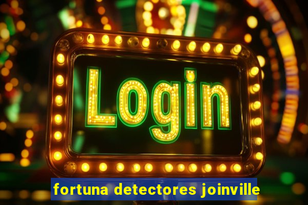 fortuna detectores joinville